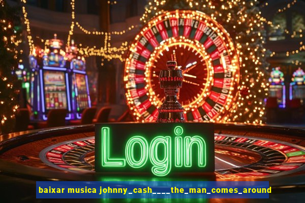 baixar musica johnny_cash____the_man_comes_around